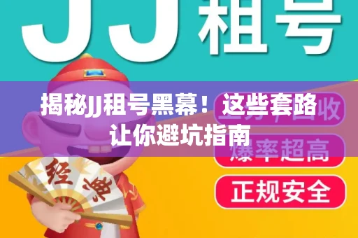 揭秘JJ租号黑幕！这些套路让你避坑指南