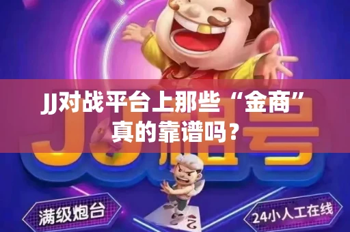 JJ对战平台上那些“金商”真的靠谱吗？